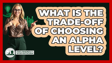What Is The Trade-Off Of Choosing An Alpha Level?