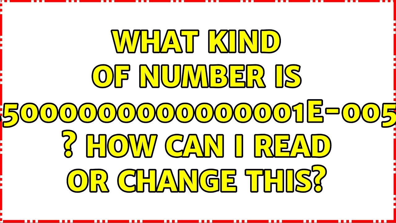 What kind of number is 2.5000000000000001E-005D s How can I read or change this? (3 Solutions!!) 