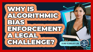 Why Is Algorithmic Bias Enforcement A Legal Challenge?