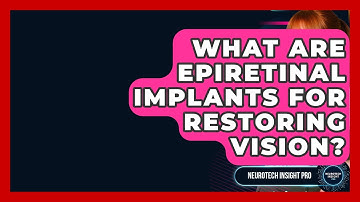 What Are Epiretinal Implants For Restoring Vision? - Neurotech Insight Pro