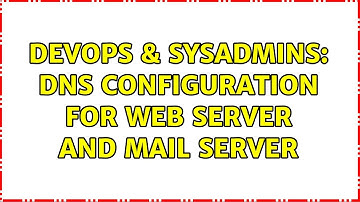 DevOps & SysAdmins: DNS Configuration for Web Server and Mail Server