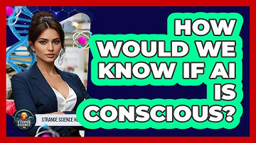 How Would We Know If AI Is Conscious? - Strange Science HQ