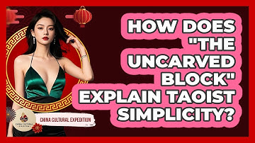 How Does "The Uncarved Block" Explain Taoist Simplicity? - China Cultural Expedition