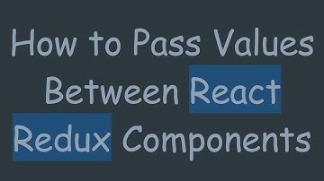 How to Pass Values Between React Redux Components