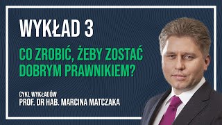 Co zrobić, żeby zostać dobrym prawnikiem? - prof. dr hab. Marcin Matczak (Wykład 3)