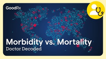 Morbidity vs. Mortality | Doctor Decoded | GoodRx