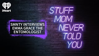 SMNTY Interviews: Emma Grace the Entomologist | STUFF MOM NEVER TOLD YOU