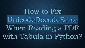 How to Fix UnicodeDecodeError When Reading a PDF with Tabula in Python?