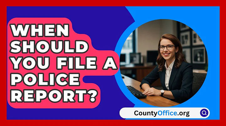 When Should You File A Police Report? - CountyOffice.org