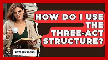 How Do I Use The Three-Act Structure? - Literary Icons