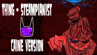 Thing - Steampianist (CAINE COVER)