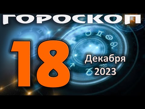 ГОРОСКОП НА СЕГОДНЯ 18 ДЕКАБРЯ 2023 ДЛЯ ВСЕХ ЗНАКОВ ЗОДИАКА