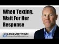 When Texting, Wait For Her Response
