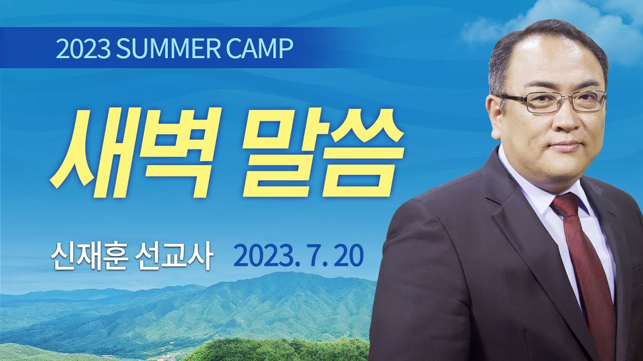 [새벽말씀] 신재훈 선교사 / 제52회 여름캠프  2023.07.20
