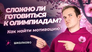 Сложно ли готовиться к олимпиадам? Как найти мотивацию?