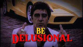 Be Delusional.