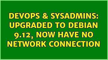 DevOps & SysAdmins: Upgraded to Debian 9.12, now have no network connection (2 Solutions!!)