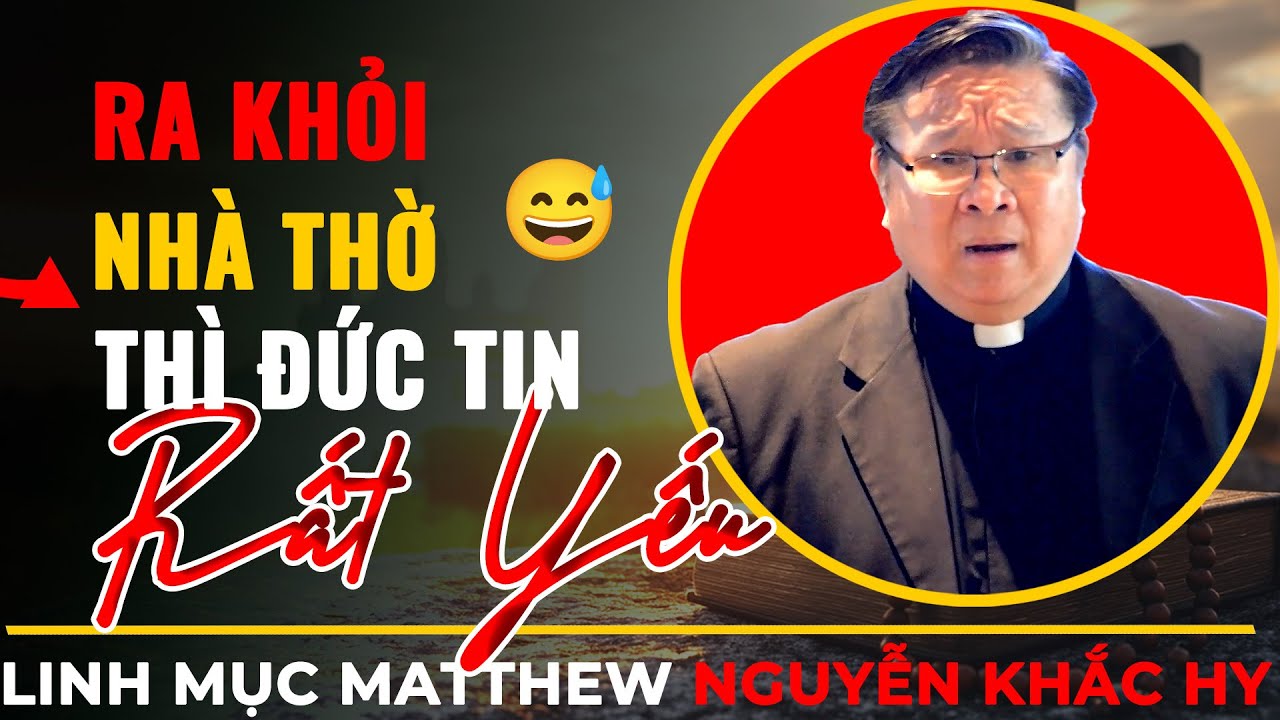 Ra Khỏi Nhà Thờ Thì Đức Tin Rất Yếu ??? || Cha Nguyễn Khắc Hy Giảng Thuyết