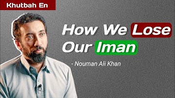 How We Lose Our Iman - Khutbah by Nouman Ali Khan
