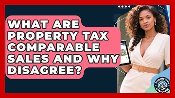 What Are Property Tax Comparable Sales And Why Disagree? - Property Taxes Uncovered