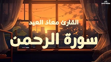 تلاوة تملأ قلبك بالسكينة والطمأنينة .. سورة الرحمن بصوت القارئ معاذ العيد