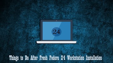 Things to Do After Fresh Fedora 24 Workstation Installation [2016-2017]