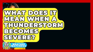 What Does It Mean When A Thunderstorm Becomes Severe? - Weather Watchdog