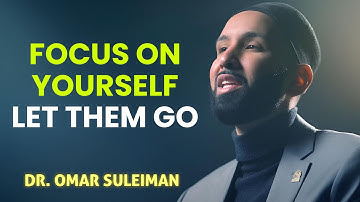 Focus On Yourself, Let Them Go – Dr. Omar Suleiman