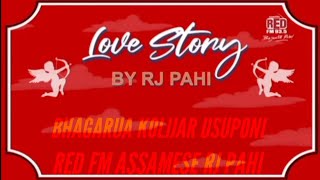 RED FM_ASSAMESE_//_LOVE STORY_BHAGARUA KOLIJAR USUPONI || BY RJ PAHI