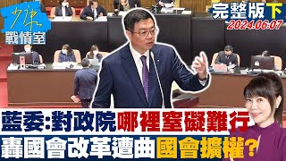 【完整版下集】藍委對政院哪裡窒礙難行 轟國會改革遭曲解國會擴權 少康戰情室 20240607