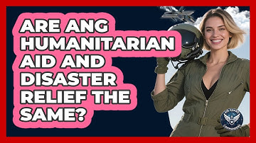 Are ANG Humanitarian Aid And Disaster Relief The Same? - Air Guard Commanders