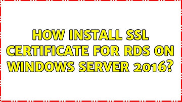 How install SSL certificate for RDS on windows server 2016? (3 Solutions!!)