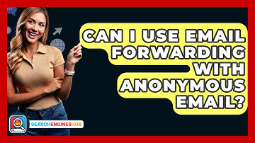 Can I Use Email Forwarding With Anonymous Email? - SearchEnginesHub.com