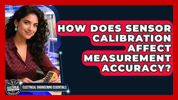 How Does Sensor Calibration Affect Measurement Accuracy? | Electrical Engineering Essentials News