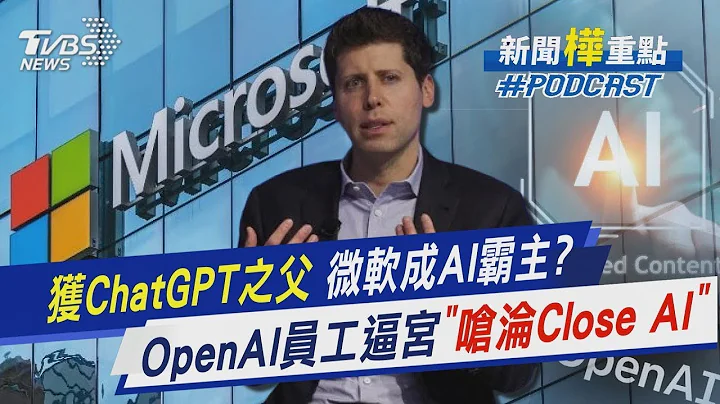 喜獲ChatGPT之父 微軟成AI霸主? CEO被下台宮鬥劇   OpenAI員工威脅跟隨跳槽 ｜新聞"樺"重點PODCAST - 天天要聞