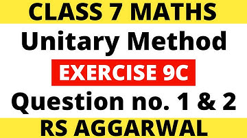 Exercise 9C Question 1 & 2। Class 7 Maths। Unitary Method। RS Aggarwal