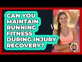 Can You Maintain Running Fitness During Injury Recovery? - All Sorts Of Running