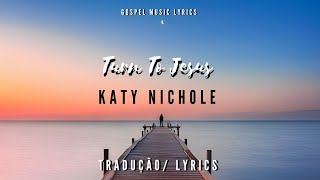 Katy Nichole -Turn To Jesus (Tradução E Lyrics)