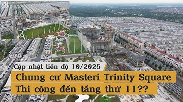 [Cập nhật Tiến độ 10/2025] Chung cư Masteri Trinity Square đã Thi công đến Tầng thứ 11?