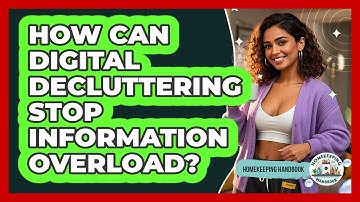 How Can Digital Decluttering Stop Information Overload? - Homekeeping Handbook