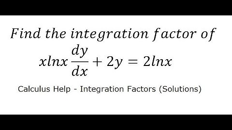 Calculus Help: Find the integration factor of xlnx dy/dx+2y=2lnx - Integration techniques