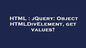 HTML : jQuery: Object HTMLDivElement, get values?
