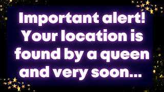 Important alert! Your location is found by a queen and very soon... Angel message