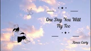 One Day You Will Fly Too- Aimee Carty
