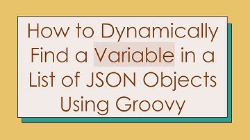 How to Dynamically Find a Variable in a List of JSON Objects Using Groovy