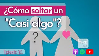 ¿Cómo soltar un “casi algo”?: un caso de la vida real