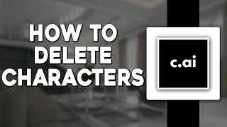 How To Delete Characters on Character AI (Quick & Easy)