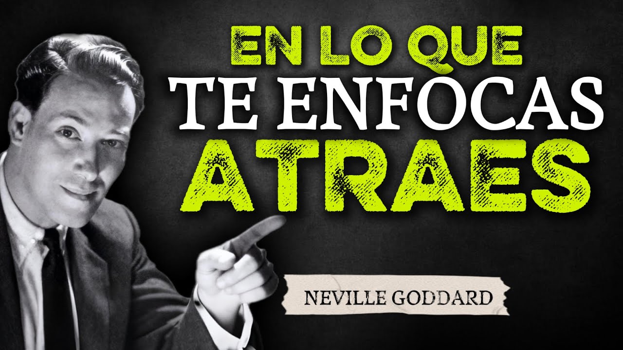 Lo que enfocas, atraes | Neville Goddard y el poder de la conciencia