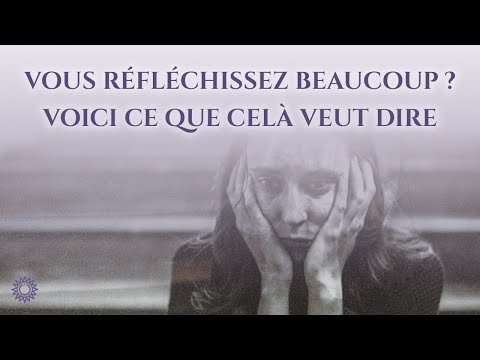 Vidéo: Vous réfléchissez beaucoup ?