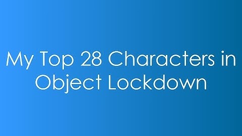 My Top 28 Characters in Object Lockdown!